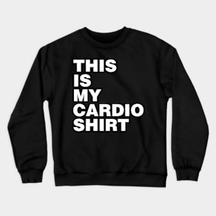 This is my Cardio Shirt (white print) Crewneck Sweatshirt